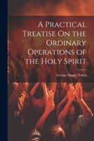 A Practical Treatise On the Ordinary Operations of the Holy Spirit 1022867091 Book Cover