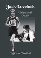Jack Lovelock: Athlete and Doctor 0958245592 Book Cover