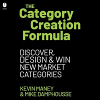The Category Creation Formula: Discover, Design, and Win New Market Categories B0GGXY2VQC Book Cover