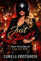 Just start!: Make your dream come true now B089279WV9 Book Cover