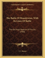 The Battle Of Brandywine, With Its Lines Of Battle: The Old Flags Baptism Of Fire, Etc. 1161698590 Book Cover