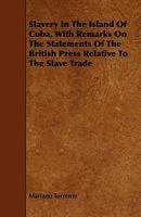 Slavery in the Island of Cuba, with Remarks on the Statements of the British Press Relative to the Slave Trade 1444674943 Book Cover