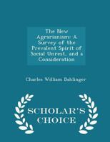 The New Agrarianism; a Survey of the Prevalent Spirit of Social Unrest, and a Consideration of the Consequent Campaign for the Adjustment of Agriculture With Industry and Commerce 1017898812 Book Cover