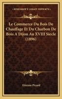 Le Commerce Du Bois De Chauffage Et Du Charbon De Bois A Dijon Au XVIII Siecle (1896) 1167464001 Book Cover