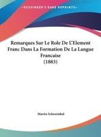 Remarques Sur Le Role De L'Element Franc Dans La Formation De La Langue Francaise (1883) 1162305460 Book Cover