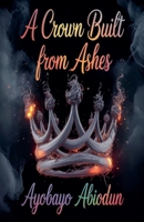 A Crown Built from Ashes B0G6D3GB96 Book Cover