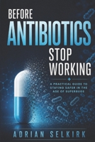 Before Antibiotics Stop Working: A Practical Guide to Staying Safer in the Age of Superbugs B0H4W7HZCS Book Cover