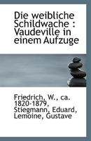 Die weibliche Schildwache: Vaudeville in einem Aufzuge 1113405260 Book Cover