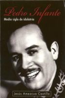 Pedro Infante. Medio Siglo de Idolatria 9707102578 Book Cover
