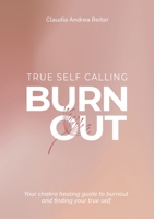 Burnout True Self Calling: Your Chakra Healing Guide to Burnout and finding your True Self 3000707875 Book Cover