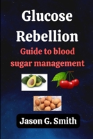 Glucose Rebellion: Guide to blood sugar management B0BKSCY55R Book Cover