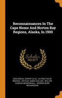 Reconnaissances In The Cape Nome And Norton Bay Regions, Alaska, In 1900 B0BN4CG74M Book Cover