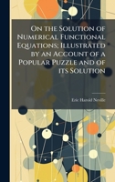 On the Solution of Numerical Functional Equations; Illustrated by an Account of a Popular Puzzle and of Its Solution 135528760X Book Cover