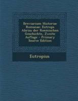 Breviarium Historiae Romanae: Eutrops Abriss der Roemischen Geschichte, Zweite Auflage 1022591193 Book Cover