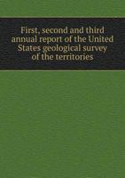 First, Second and Third Annual Report of the United States Geological Survey of the Territories 5518919824 Book Cover