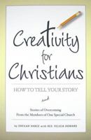 Creativity for Christians: How to Tell Your Story and Stories of Overcoming from the Members of One Special Church 0982038429 Book Cover