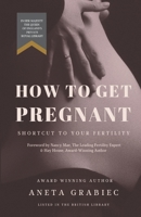 How To Get Pregnant: Shortcut To Your Fertility B0B2HQ3QSH Book Cover