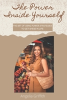 The Power Inside Yourself: The Art Of Using Power Strategies To Get Ahead In Life B08YS623B6 Book Cover