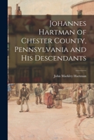Johannes Hartman of Chester County, Pennsylvania and His Descendants 1014708753 Book Cover