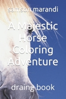 A Majestic Horse Coloring Adventure: draing book B0CPCRLH8P Book Cover