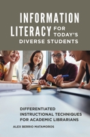 Information Literacy for Today's Diverse Students: Differentiated Instructional Techniques for Academic Librarians 1440862079 Book Cover
