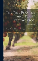 The Tree Planter and Plant Propagator; Being a Practical Manual on the Propagation of Fruit Trees .. 1022200933 Book Cover