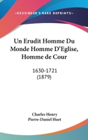 Un Erudit Homme Du Monde Homme D'Eglise, Homme de Cour: 1630-1721 (1879) 1160264376 Book Cover