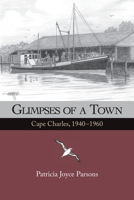 Glimpses of a Town: Cape Charles, 1940 - 1960 null Book Cover