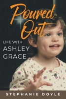 Poured Out: Life With Ashley Grace 1098005031 Book Cover