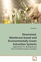 Downsized, Membrane-based and Environmentally Green Extraction Systems: Applications for Biological and Environmental Aqueous Samples 3639221079 Book Cover