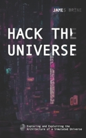 HACK THE UNIVERSE: Exploring and Exploiting the Architecture of a Simulated Universe B0CKRQJLTH Book Cover