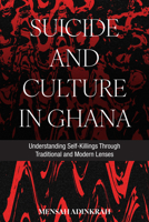 Suicide and Culture in Ghana: Understanding Self-Killings Through Traditional and Modern Lenses 1807681416 Book Cover