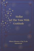 Stellar Set The Tone With Gratitude: One Minute A Day To Be Intentional 1710061383 Book Cover