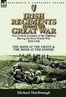 Irish Regiments During the Great War: Two Linked Accounts of the Fighting During the First World War 1914-1918-The Irish at the Front & The Irish at the Somme 0857063219 Book Cover