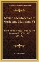 Stokes' Encyclopedia Of Music And Musicians V1: From The Earliest Times To The Season Of 1909-1910 0548764565 Book Cover