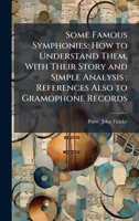 Some Famous Symphonies: How to Understand Them, With Their Story and Simple Analysis: References Also to Gramophone Records 1024178633 Book Cover