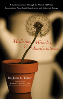 Medicine, Miracles, and Manifestations: A Doctor's Journey Through the Worlds of Divine Intervention, Near-death Experiences, and Universal Energy 1601630603 Book Cover