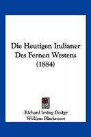 Die heutigen Indianer des fernen Westens, aus drei�igj�hriger pers�nlicher Anschauung 1019185929 Book Cover