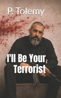 I'll Be Your Terrorist B0GV4PTFLG Book Cover