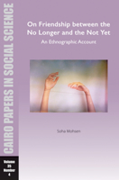 On Friendship Between the No Longer and the Not Yet: An Ethnographic Account: Cairo Papers in Social Science Vol. 35, No. 4 1649032293 Book Cover