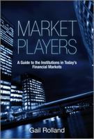 Market Players: A Guide to the Institutions in Today's Financial Markets 0470665556 Book Cover