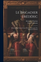 Le brigadier Frédéric; histoire d'un français chassé par les Allemands; par Erckmann-Chatrian 1022226541 Book Cover