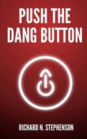 Push The Dang Button: Overcome The Fear of Starting, Get Things Done, & Value Your Productivity 1499710534 Book Cover