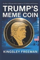 Trump’s Meme Coin: The Rise of $TRUMP and Its Impact on U.S. Politics and Economy (The Global Tech Revolution) B0DTHK5KH4 Book Cover
