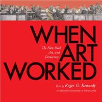 When Art Worked: The New Deal, Art, and Democracy 0847830896 Book Cover