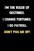 I'm The Ruler Of Destinies. I Change Fortunes. I Do Payroll. Don't Piss Me Off.: January 2020 Through December 2020 | Weekly Day Planner Appointment Book | Organizer, To Do List, Goal Setting 1674971583 Book Cover