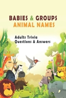 Babies & Groups Animal Names: Adults Trivia Questions & Answers B08VRN316K Book Cover