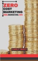 ZERO COST MARKETING: FREE MARKETNG TIPS B09FSCJXBX Book Cover