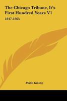 The Chicago Tribune, It's First Hundred Years V1: 1847-1865 0548385572 Book Cover