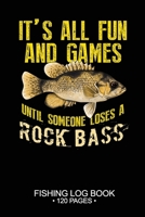 It's All Fun and Games Until Someone Loses A Rock Bass Fishing Log Book 120 Pages: 6"x 9'' Freshwater Game Fish Rock Bass Sheets Paper-back Saltwater ... Notebook Notes Day Planner Notepad 1677375736 Book Cover
